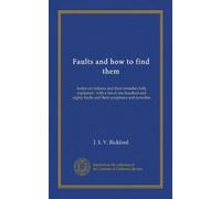 Faults and how to find them: motor car failures and their remedies fully explained : with a list of one hundred and eighty faults and their symptoms and remedies