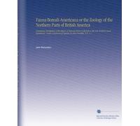 Fauna Boreali-Americana or the Zoology of the Northern Parts of British America: Containing Descriptions of the Objects of Natural History Collected ... of Captain Sir John Franklin, R.N. V. 1