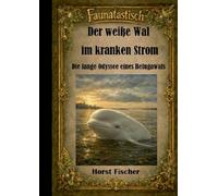 Faunatastisch(R) #3 Der weiße Wal im kranken Strom: Softcover-Ausgabe Die lange Odyssee eines Belugawals
