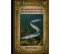 Faunatastisch® #7 - Die unglaubliche Reise des Europäischen Aals: Softcover-Ausgabe