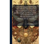 Faune Gallo-rhÃ(c)nane, Ou Species Des Insectes Qui Habitent La France, La Belgique, La Hollande, Le Luxembourg, La Prusse-rhÃ(c)nane, Le Nassau Et Le Valais, ......