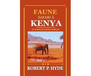 FAUNE SAFARI À KENYA: Le guide de voyage complet des parcs nationaux, des réserves animalières des Big Five et de la planification de votre aventure africaine