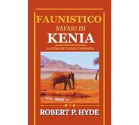 FAUNISTICO SAFARI IN KENIA: La guida di viaggio completa ai parchi nazionali, alle riserve dei Big Five e alla pianificazione della tua avventura africana.
