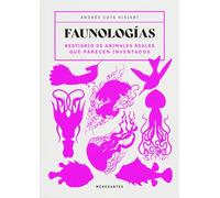 Faunologías: Bestiario de animales reales que parecen inventados (Insólitos)