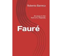 Fauré: An essay in the form of a rhapsody (Roberto Barreca)
