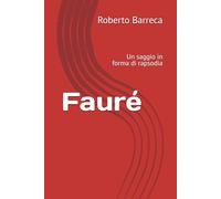Fauré: Un saggio in forma di rapsodia (Roberto Barreca)