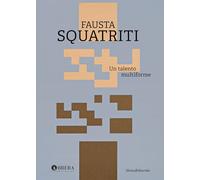 Fausta Squatriti. Un talento multiforme. Ediz. a colori (Arte)