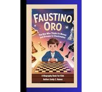 FAUSTINO ORO: The Boy Who Thinks in Moves and Dreams in Checkmates A Biography Book for Kids