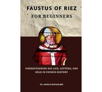 Faustus of Riez for Beginners: Understanding His Life, Letters, and Role in Church History (THE FORGOTTEN FATHERS)