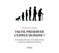 Faut-il préserver l'espèce humaine ?: De la critique des moeurs à la critique de l'être, recherches de justifications de l'Homme