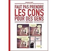 Faut Pas Prendre Les Cons Pour Des Gens. Vol. 1