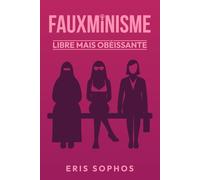 Fauxminisme: Libre mais obéissante (Pouvoir, culture et société)