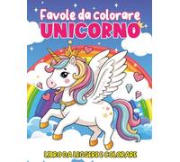 Favole da Colorare UNICORNO: 50 bellissimi disegni di unicorni con 50 racconti brevi, scritte in stampatello grande, per bambini dai 5a8 anni, favole ... piccoli lettori a sognare, creare e imparare
