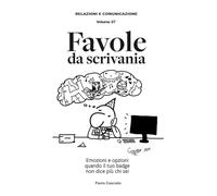 Favole da scrivania. Emozioni e opzioni quando il tuo badge non dice più chi sei (Relazioni e Comunicazione)