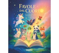 Favole dal Cuore: 40 Storie della Buonanotte Illustrate per Bambini dai 3 ai 7 Anni - Emozioni, Valori e Insegnamenti Positivi