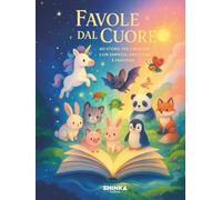 Favole dal Cuore: 40 Storie della Buonanotte Illustrate per Bambini dai 3 ai 7 Anni - Emozioni, Valori e Insegnamenti Positivi