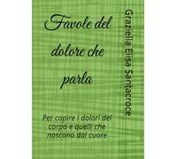 Favole del dolore che parla: per capire i dolori del corpo e quelli che nascono dal cuore (Favole del Piccolo Curioso, La Magia di Capire la Salute)