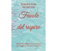 Favole del respiro: fiabe che insegnano a capire e proteggere il proprio respiro (Favole del Piccolo Curioso, La Magia di Capire la Salute)