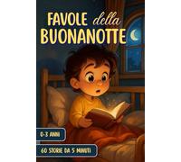 Favole della buonanotte: 60 bellissime storie brevi per bambini 0-3 anni - perfette prima della nanna