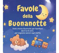 Favole della Buonanotte: Dolci storie illustrate per bambini dai 0 ai 6 anni: Un libro illustrato kawaii con fiabe della buonanotte brevi e rassicuranti, per sognare sereni ogni notte