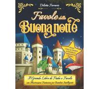 Favole della Buonanotte: Il Grande Libro di Fiabe e Favole con Illustrazioni Fantasiose per Bambini Intelligenti. Edizione a Colori per Stimolare la Curiosità e la Fantasia del tuo bambino