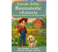 Favole della Buonanotte in Fattoria: Storie brevi illustrate a colori con una dolce morale, perfette per accompagnare i bambini verso la nanna - 3-6 anni