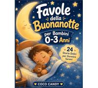 Favole della Buonanotte per Bambini 0-3 Anni: 24 Storie Brevi, Dolci e Illustrate per Addormentarsi Sereni e Creare una Routine della Nanna Rilassante