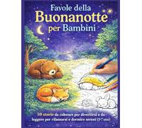 Favole della Buonanotte per Bambini: 10 storie da colorare per divertirsi e da leggere per rilassarsi e dormire sereni (3-7 anni)