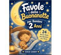 Favole della Buonanotte per Bambini di 2 Anni: 24 Storie Brevi, Semplici e Rilassanti per Aiutare i Bambini di 2 Anni ad Addormentarsi Serenamente