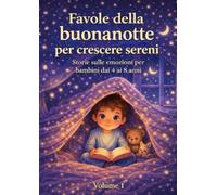 Favole della buonanotte per crescere sereni: Storie sulle emozioni per bambini dai 4 ai 8 anni