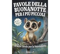Favole della buonanotte per i più piccoli: 50 mini favole brevi e rassicuranti per accompagnare al sonno i bambini da 0 a 3 anni, tra natura, emozioni ... scoperte (Favole educative della buonanotte)