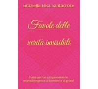 Favole delle verità invisibili: Fiabe per far comprendere le neurodivergenze ai bambini e ai grandi (Favole del Piccolo Curioso, La Magia di Capire la Salute)