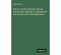 Favole e sonetti pastorali; colla sua lezione sopra l'apologo e col giudizio di G.B. Zannoni sulle Favole dell'autore