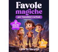 Favole Magiche per Bambini Curiosi: Storie Incantate per Insegnare Valori Importanti e Stimolare la Fantasia dei Bambini, Crescendo con Felicità e Sicurezza [Età 3-6 Anni]