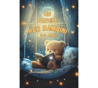 Favole Per Bambini 0-3 Anni: 40 Dolci Storie Di 5 Minuti Illustrate a Colori - Racconti Brevi Per Sogni Sereni