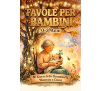 Favole per Bambini 0-3 Anni: 40 Storie Originali della Buonanotte - Fiabe Illustrate per Addormentarsi Sereni, Racconti Brevi per Neonati e Bambini Piccoli