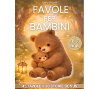 Favole per Bambini 0-3 Anni: 45 Storie illustrate per calmare, rassicurare e accompagnare il tuo bambino ogni giorno