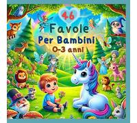 Favole per Bambini 0-3 anni: 46 Bellissime Storie Illustrate. Fiabe Educative, Ideali per Conciliare il Sonno dei Bambini, per una Buonanotte Magica.