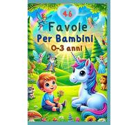 Favole per Bambini 0-3 anni: 46 Bellissime Storie Illustrate. Fiabe Educative, Ideali per Conciliare il Sonno dei Bambini, per una Buonanotte Magica.