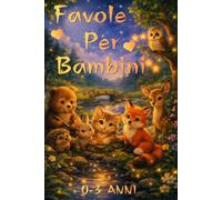 Favole per Bambini 0-3 anni: Dolci Animali e Grandi Insegnamenti: 50 Storie della Buonanotte Illustrate a Colori, con una Morale per Ogni Favola. Racconti Brevi per Bimbi di 0 1 2 3 anni.