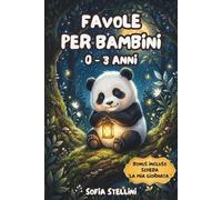 Favole Per Bambini 0-3 Anni: Favole della Buonanotte con Morale - Storie Illustrate a Colori con Valori Educativi, Routine della Nanna e Sonno Sereno per Neonati e Bambini Piccoli