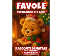 Favole per Bambini 0-3 Anni: Racconti di Natale -: Storie Illustrate per la Buonanotte, Ricche di Magia e Amicizia per Sogni Felici