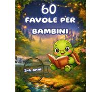 Favole per bambini: 60 Favole per Bambini 3-6 anni Magiche Storie , Illustrate a Colori: Dolci Racconti per Sogni Sereni, Momenti di Coccole e Relax
