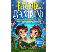 Favole Per Bambini: Una Raccolta di 30 Storie Inedite che Stimolano la Fantasia e la Creatività. Fiabe Divertenti, Educative, Ricche di Morale e con Illustrazioni a Colori