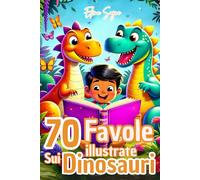 Favole sui Dinosauri: Fiabe Illustrate per Bambini 3-7 Anni con Valori di Amicizia e Coraggio