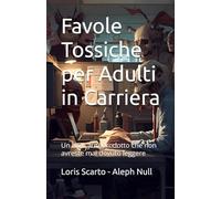 Favole Tossiche per Adulti in Carriera: Un libro autoprodotto che non avreste mai dovuto leggere