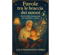 Favole tra le braccia dei nonni: Storie della buonanotte per bambini e nipoti