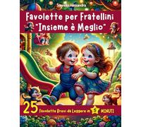 Favolette per Fratellini: 25 racconti brevi con immagini magiche per fratellini curiosi, da leggere in 5 Minuti.