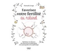Favoriser votre fertilité au naturel: Optimisez vos chances de concevoir un enfant avec la naturopathie et la sophrologie