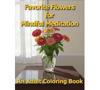 Favorite Flowers for Mindful Meditation: AN Adult Coloring Book